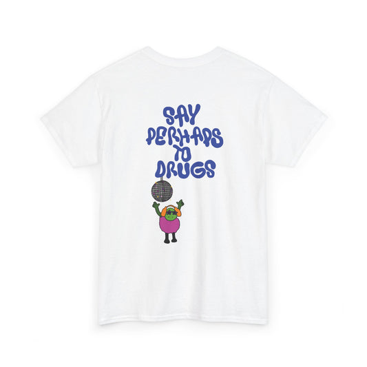 Perhaps To Drugs Graphic Tee